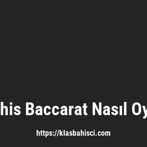Klasbahis Baccarat Nasıl Oynanır?