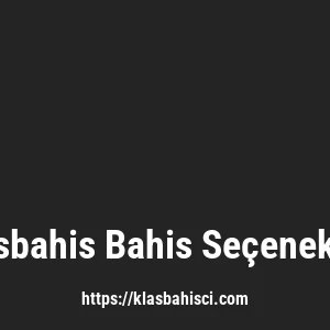 Klasbahis Bahis Seçenekleri