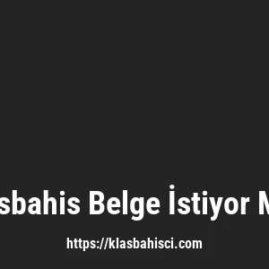 Klasbahis Belge İstiyor Mu?