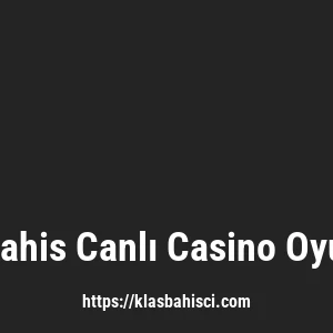 Klasbahis Canlı Casino Oyunları