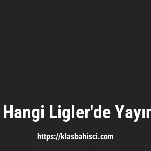 Klasbahis Hangi Ligler'de Yayın Yapıyor?