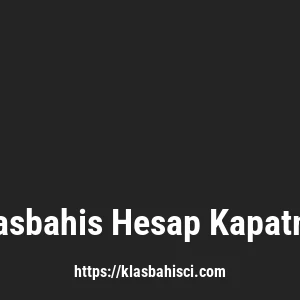Klasbahis Hesap Kapatma
