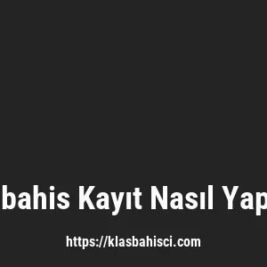 Klasbahis Kayıt Nasıl Yapılır?