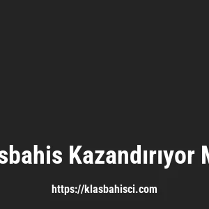 Klasbahis Kazandırıyor Mu?