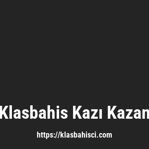 Klasbahis Kazı Kazan