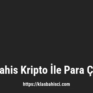 Klasbahis Kripto İle Para Çekme