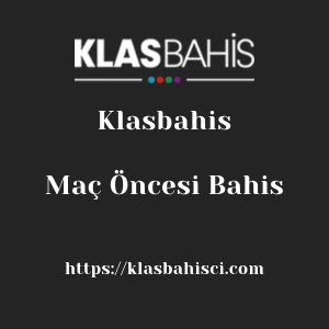 Klasbahis Maç Öncesi Bahis