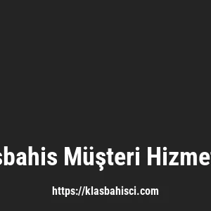 Klasbahis Müşteri Hizmetleri