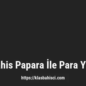 Klasbahis Papara İle Para Yatırma