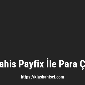 Klasbahis Payfix İle Para Çekme