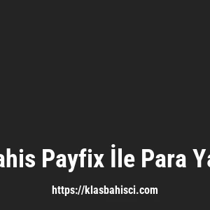 Klasbahis Payfix İle Para Yatırma
