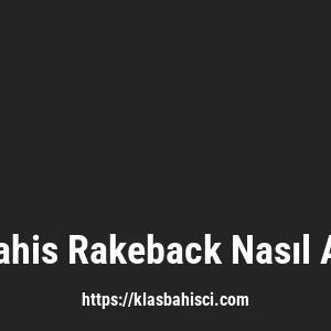 Klasbahis Rakeback Nasıl Alınır?
