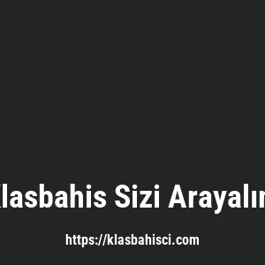 Klasbahis Sizi Arayalım