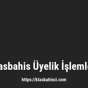 Klasbahis Üyelik İşlemleri