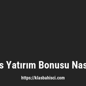 Klasbahis Yatırım Bonusu Nasıl Alınır?