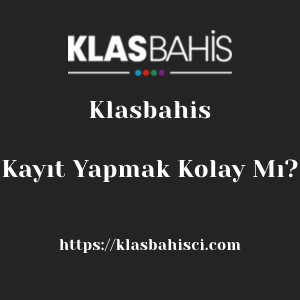 Klasbahis'ya Kayıt Yapmak Kolay Mı?